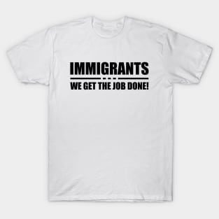 Immigrant - Immigrant we get the job done! T-Shirt